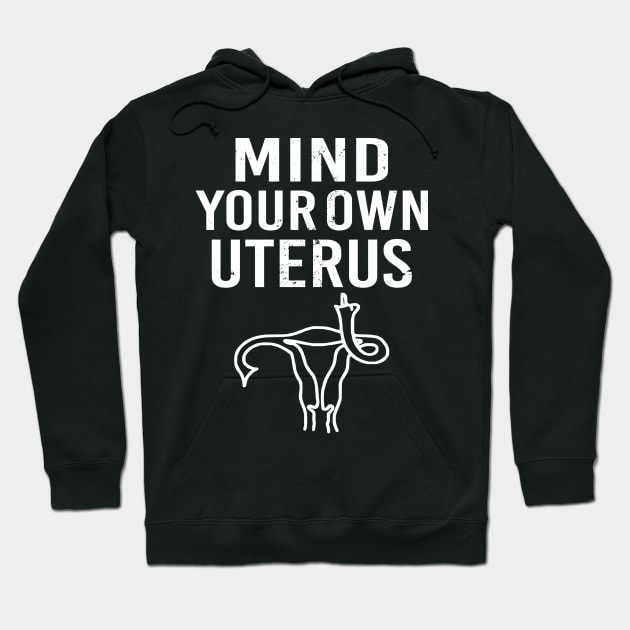 Pro Choice Mind Your Own Uterus Reproductive Rights Hoodie by Charaf Eddine